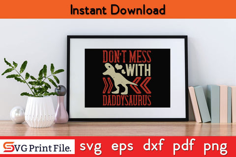 Don't Mess With Daddysaurus Fathers Day SVG PNG Cricut File SVG SVG Print File 