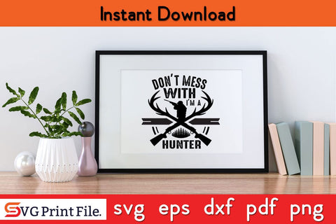 Don't Mess With I'M Hunter Funny Hunting SVG PNG Cut File SVG SVG Print File 