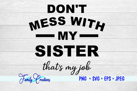 Don't Mess With My Sister that's my job SVG Family Creations 
