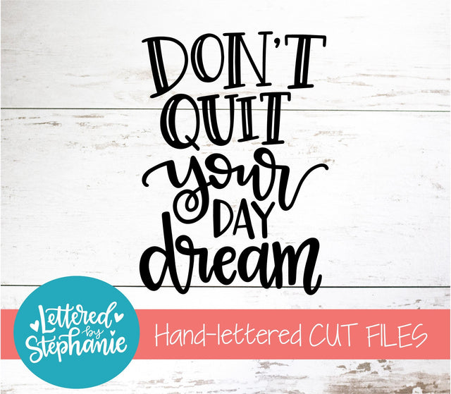 Don't Quit Your Day Dream SVG, Affirmation SVG SVG Lettered by Stephanie 
