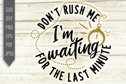 Don't Rush Me I'm Waiting For The Last Minute svg - Funny svg - Funny Cut  File - svg - dxf - eps - png - Silhouette - Cricut - Digital File - So  Fontsy