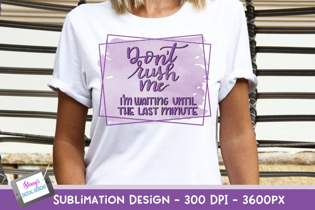 Don't Rush Me Sublimation Design | Funny Sublimation Quote Sublimation Stacy's Digital Designs 