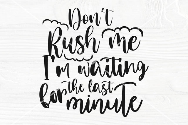 Don't rush me SVG, I'm waiting for the last minute | Cut file for Cricut and Silhouette SVG TonisArtStudio 