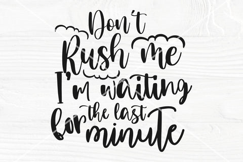 Don't rush me SVG, I'm waiting for the last minute | Cut file for Cricut and Silhouette SVG TonisArtStudio 