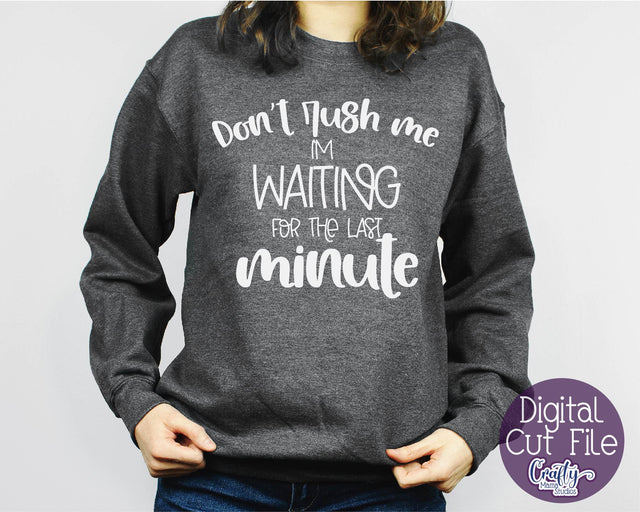 Don't Rush Me Svg - I'm Waiting For The Last Minute - Funny SVG Crafty Mama Studios 