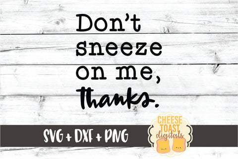Don't Sneeze On Me Thanks - Funny Flu Season SVG PNG DXF Cut Files SVG Cheese Toast Digitals 