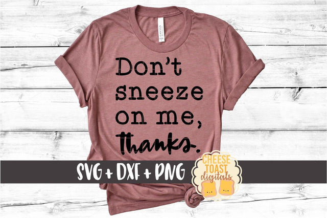 Don't Sneeze On Me Thanks - Funny Flu Season SVG PNG DXF Cut Files SVG Cheese Toast Digitals 