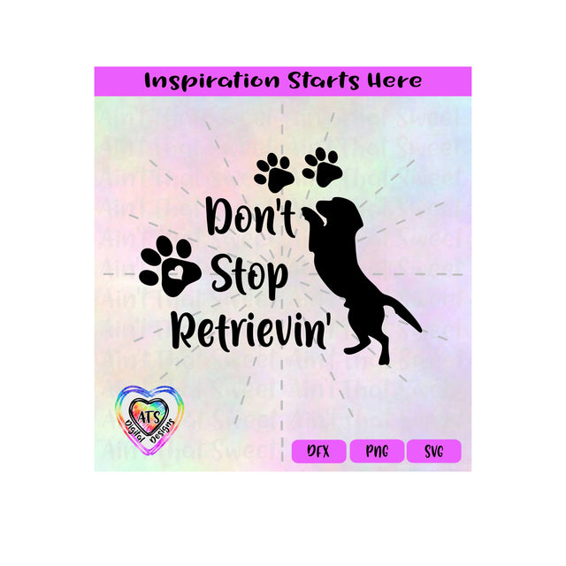 Don't Stop Retrievin' Dog Paws - Transparent PNG, SVG, DXF - Silhouette, Cricut, Scan N Cut SVG Aint That Sweet 