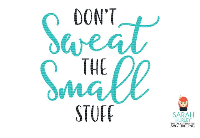 Don't Sweat The Small Stuff SVG Sarah Hurley 