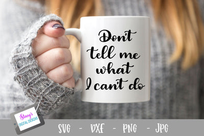 Don't tell me what I can't do SVG - SVG with attitude, sassy SVG Stacy's Digital Designs 
