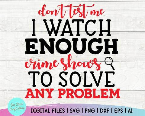 Don't Test Me Crime Show Svg - True Crime, Funny Mom Svg, Mom Svg Sayings - Sarcastic Svg SVG She Shed Craft Store 