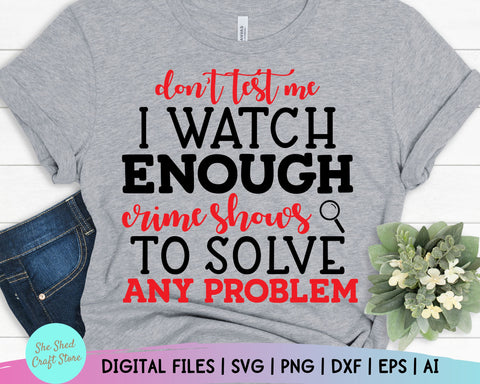Don't Test Me Crime Show Svg - True Crime, Funny Mom Svg, Mom Svg Sayings - Sarcastic Svg SVG She Shed Craft Store 
