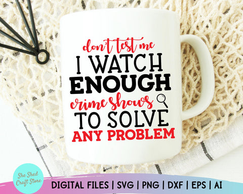 Don't Test Me Crime Show Svg - True Crime, Funny Mom Svg, Mom Svg Sayings - Sarcastic Svg SVG She Shed Craft Store 