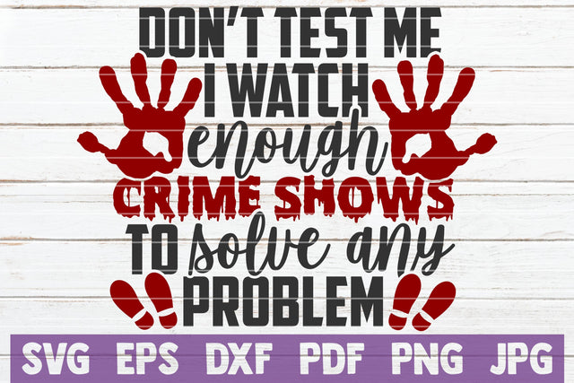 Don't Test Me I Watch Enough Crime Shows To Solve Any Problem SVG MintyMarshmallows 