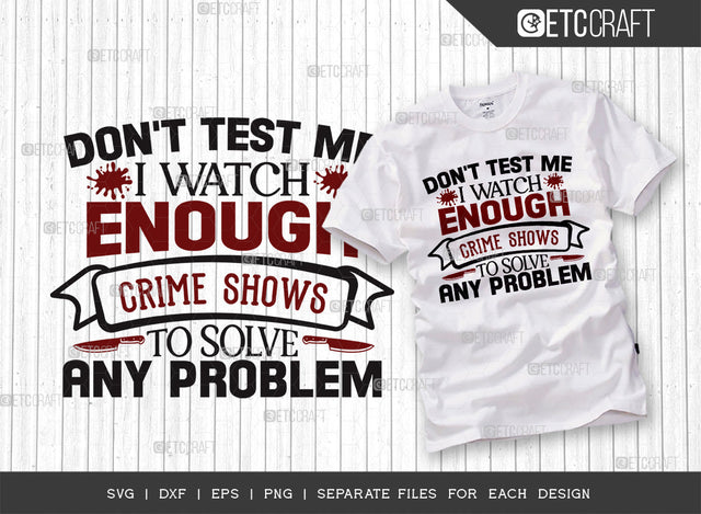Dont Test Me I Watch Enough SVG Cut File, Criminal Minds Svg, Crime Show Svg, Murder Shows Svg, Serial Killer Svg, Crime Quotes, ETC T00250 SVG ETC Craft 