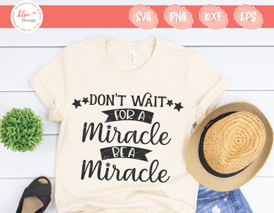 Don't Wait For A Miracle Be A Miracle - SVG, PNG, DXF, EPS SVG Elsie Loves Design 
