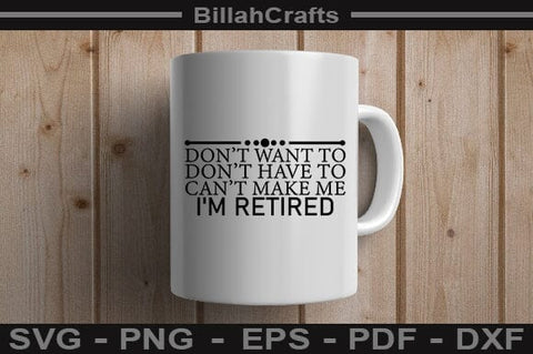 Don't Want To Don't Have To Can't Make Me I'm Retired SVG File SVG BillahCrafts 