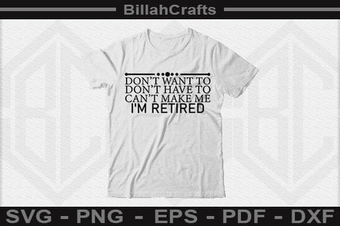 Don't Want To Don't Have To Can't Make Me I'm Retired SVG File SVG BillahCrafts 