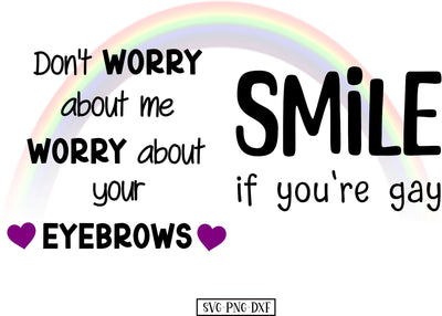 Don't worry about me, worry about your eyebrows, Smile if you are Gay SVG Calico Creations Svg 