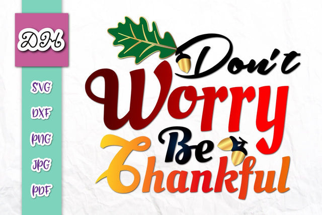 Don't Worry be Thankful Happy Thanksgiving Print & Cut SVG Digitals by Hanna 