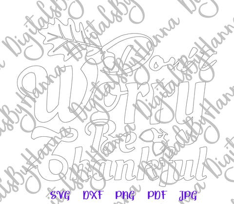 Don't Worry be Thankful Happy Thanksgiving Print & Cut SVG Digitals by Hanna 