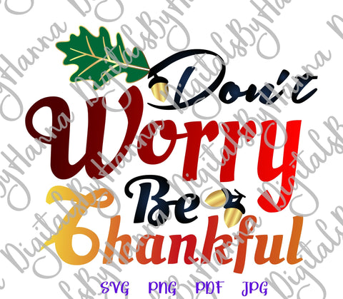 Don't Worry be Thankful Happy Thanksgiving Print & Cut SVG Digitals by Hanna 