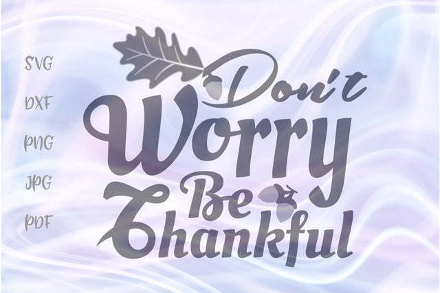 Don't Worry be Thankful Happy Thanksgiving SVG, PNG, DXF, PDF, JPG SVG Digitals by Hanna 
