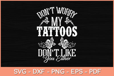 Don't Worry My Tattoos Don't Like You Either Funny Svg Cutting File SVG Helal 