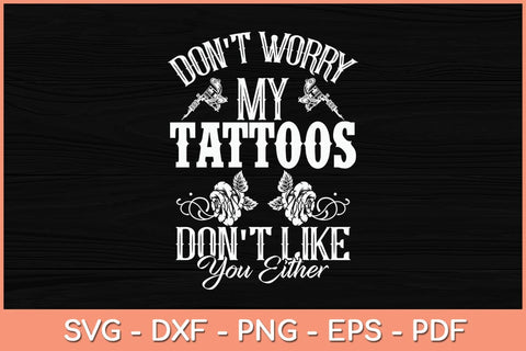 Don't Worry My Tattoos Don't Like You Either Funny Svg Cutting File SVG Helal 