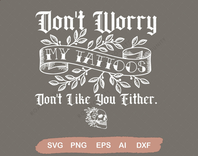 Don't worry my tattoo's don't like you either, tattoo shirt svg, inked print, funny tattoo clipart SVG DiamondDesign 