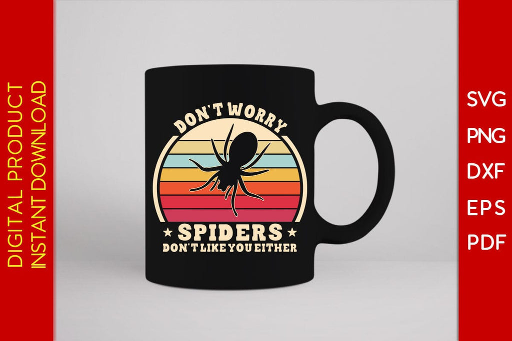 Don't Worry Spiders Don't Like You Either SVG PNG PDF Cut File - So Fontsy