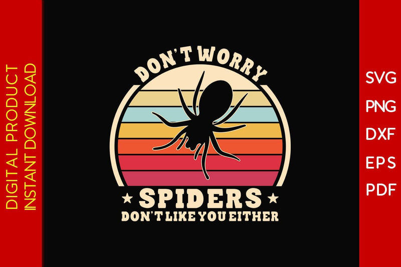 Don't Worry Spiders Don't Like You Either SVG PNG PDF Cut File - So Fontsy