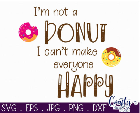 Donuts Svg -Sarcastic Svg - Funny Svg - I'm Not A Donut I Can't Make Everyone Happy SVG Crafty Mama Studios 
