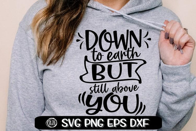 Down To Earth But Still Above You - Sassy - SVG PNG EPS DXF SVG On the Beach Boutique 
