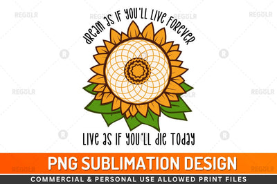 Dream as if you ll live Sublimation PNG Sublimation Regulrcrative 