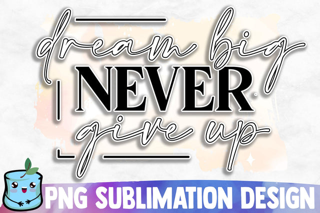 Dream Big Never Give Up Sublimation Design Sublimation MintyMarshmallows 