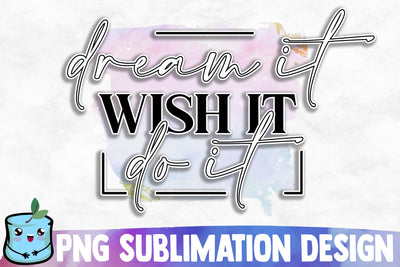 Dream It Wish It Do It Sublimation Design Sublimation MintyMarshmallows 