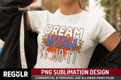 Dream wish it do it Sublimation PNG, Motivational Sublimation Design Sublimation Regulrcrative 