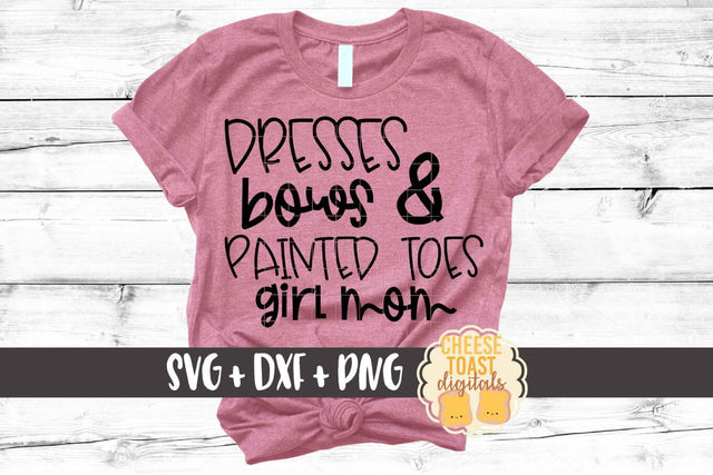 Dresses Bows and Painted Toes Girl Mom - Funny Mom SVG PNG DXF Cut Files SVG Cheese Toast Digitals 