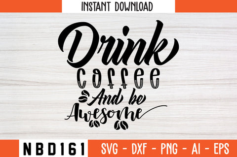 DRINK COFFEE AND BE AWESOME Svg Design SVG Nbd161 