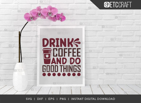 Drink Coffee And Do Good Things SVG Cut File, Caffeine Svg, Coffee Time Svg, Coffee Quotes, Coffee Cutting File, TG 01749 SVG ETC Craft 