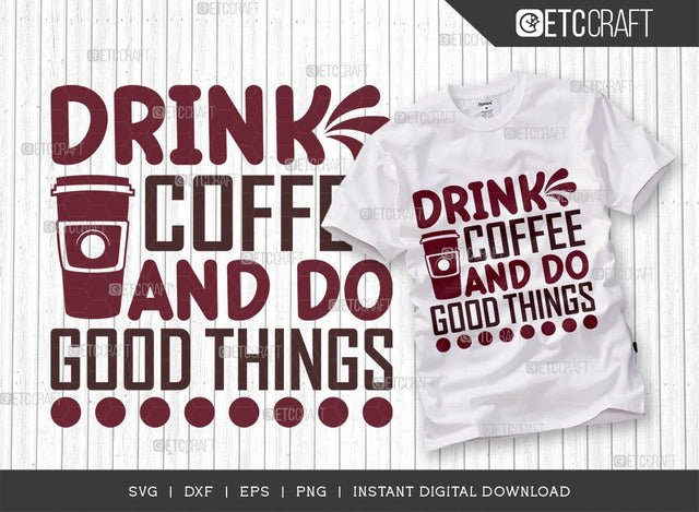 Drink Coffee And Do Good Things SVG Cut File, Caffeine Svg, Coffee Time Svg, Coffee Quotes, Coffee Cutting File, TG 01749 SVG ETC Craft 