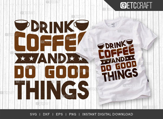 Drink Coffee And Do Good Things SVG Cut File, Coffee Svg, Coffee Party Svg, Coffee Life, Coffee Quotes, ETC T00565 SVG ETC Craft 