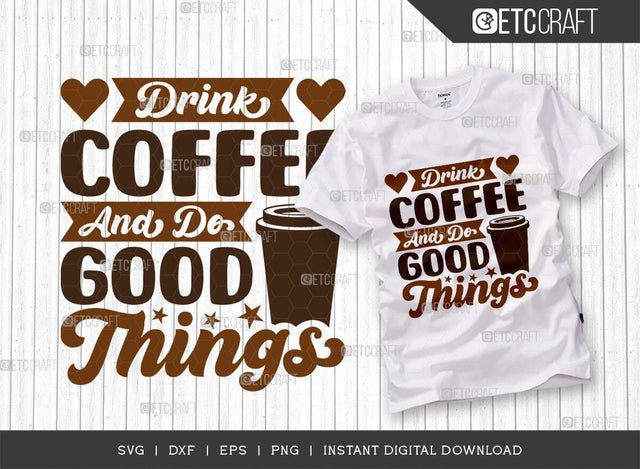 Drink Coffee And Do Good Things SVG Cut File, Coffee Svg, Coffee Party Svg, Coffee Life, Coffee Quotes, ETC T00565 SVG ETC Craft 