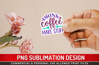 Drink coffee make stuff Sublimation PNG Sublimation Regulrcrative 