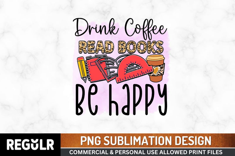 Drink coffee read books be happy Sublimation PNG, Coffee Sublimation Design Sublimation Regulrcrative 