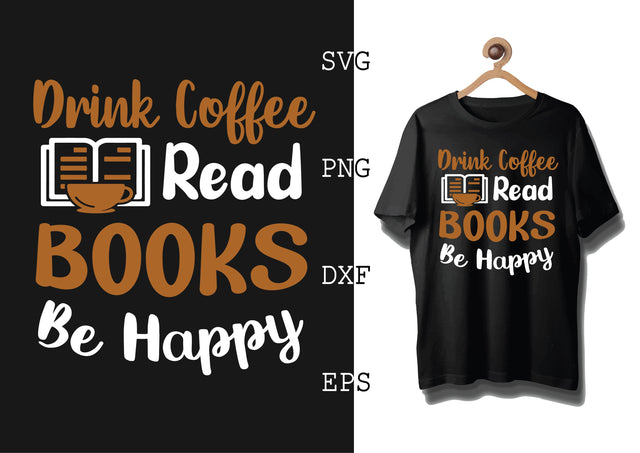 Drink Coffee Read Books Be Happy Svg, Coffee Addict Svg, Coffee Sayings Svg SVG DesignTShirt 