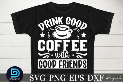 Drink good coffee with good friends, Coffee SVG Design SVG DESIGNISTIC 