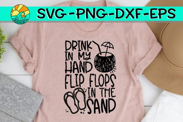 Drink In My Hand - Flip Flops In The Sand - SVG PNG EPS DXF SVG On the Beach Boutique 