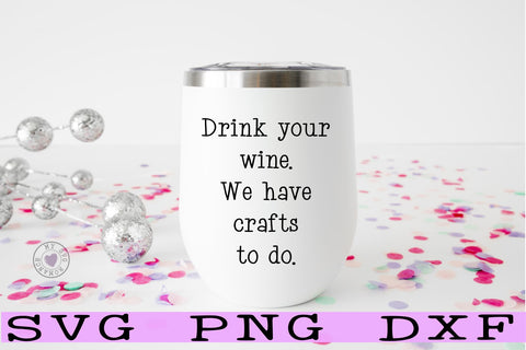 Drink Your Wine We Have Crafts To Do SVG PNG DXF SVG mysvgromance 